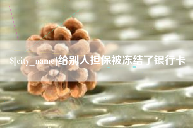 睢县给别人担保被冻结了银行卡