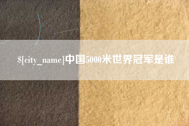 睢县中国5000米世界冠军是谁