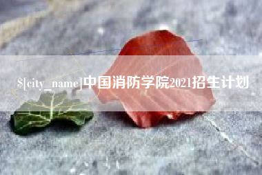 睢县中国消防学院2021招生计划