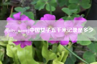 睢县中国女子五千米记录是多少