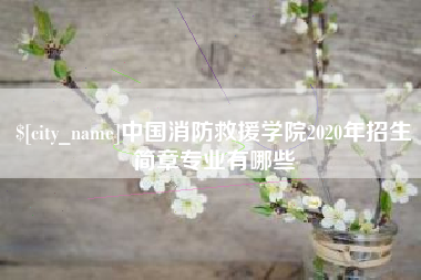 睢县中国消防救援学院2020年招生简章专业有哪些