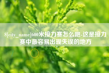 睢县600米接力赛怎么跑-这是接力赛中最容易出现失误的地方
