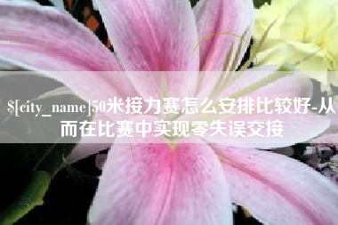 睢县50米接力赛怎么安排比较好-从而在比赛中实现零失误交接
