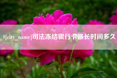 睢县司法冻结银行卡最长时间多久