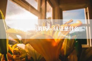 睢县消防cccf认证是什么