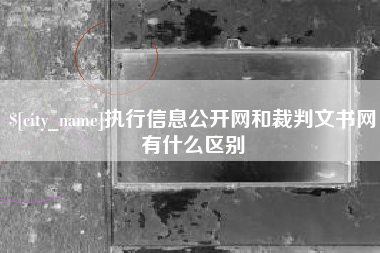 睢县执行信息公开网和裁判文书网有什么区别