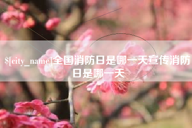睢县全国消防日是哪一天宣传消防日是哪一天