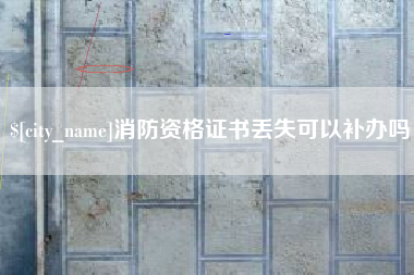 睢县消防资格证书丢失可以补办吗