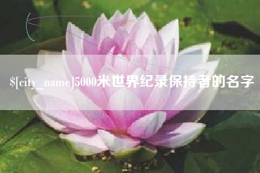 睢县5000米世界纪录保持者的名字