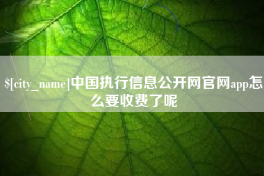 睢县中国执行信息公开网官网app怎么要收费了呢