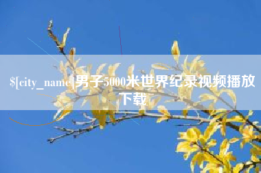 睢县男子5000米世界纪录视频播放下载