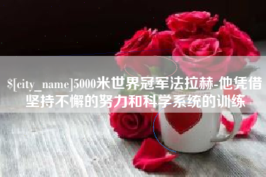 睢县5000米世界冠军法拉赫-他凭借坚持不懈的努力和科学系统的训练