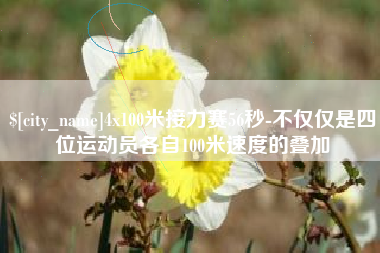睢县4x100米接力赛56秒-不仅仅是四位运动员各自100米速度的叠加