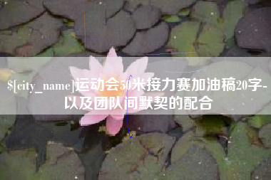 睢县运动会50米接力赛加油稿20字-以及团队间默契的配合