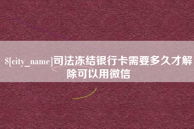 睢县司法冻结银行卡需要多久才解除可以用微信