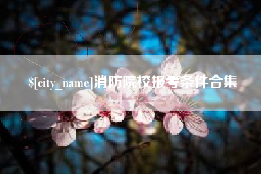 睢县消防院校报考条件合集